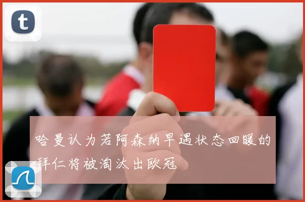 哈曼认为若阿森纳早遇状态回暖的拜仁将被淘汰出欧冠