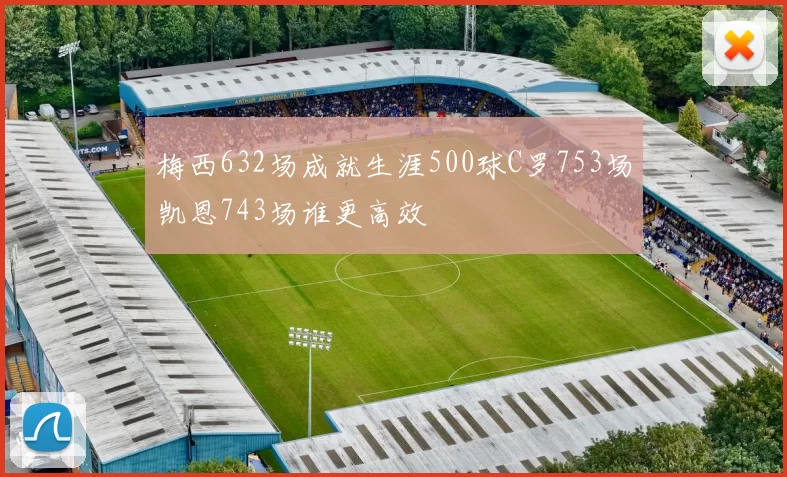 梅西632场成就生涯500球C罗753场凯恩743场谁更高效